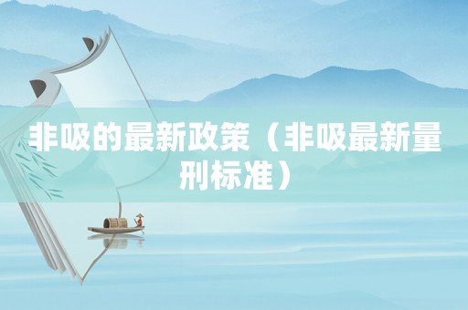 非吸的最新政策（非吸最新量刑標(biāo)準(zhǔn)）