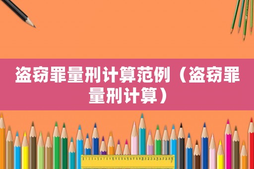 盜竊罪量刑計算范例（盜竊罪量刑計算）