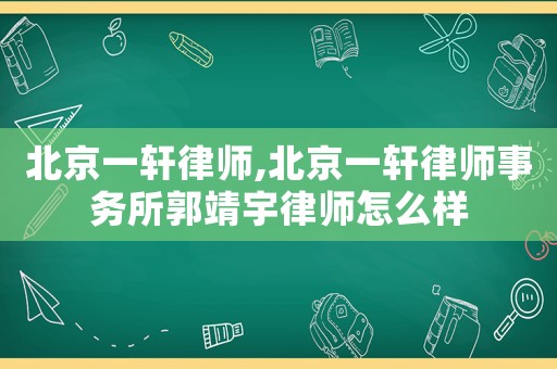 北京一軒律師,北京一軒律師事務所郭靖宇律師怎么樣