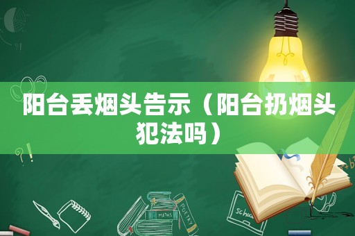 陽臺丟煙頭告示（陽臺扔煙頭犯法嗎）