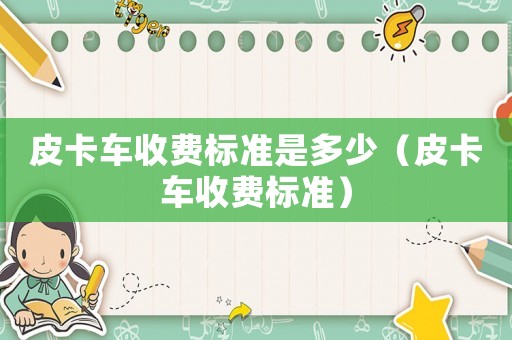 皮卡車收費標準是多少（皮卡車收費標準）