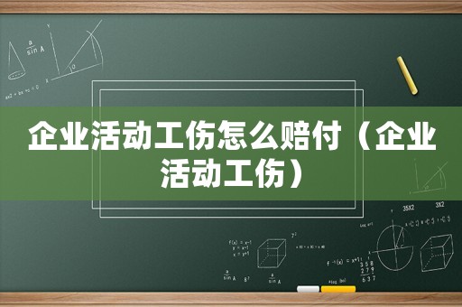 企業活動工傷怎么賠付（企業活動工傷）