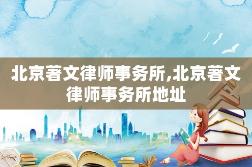 北京著文律師事務所,北京著文律師事務所地址