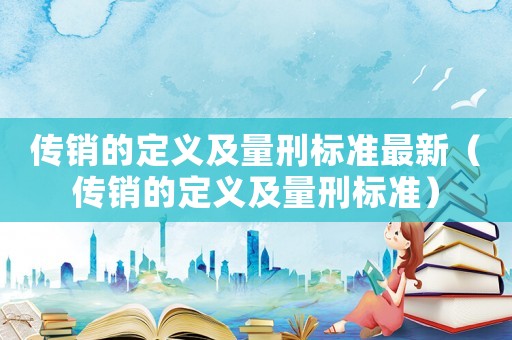 傳銷的定義及量刑標準最新（傳銷的定義及量刑標準）