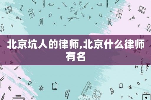 北京坑人的律師,北京什么律師有名
