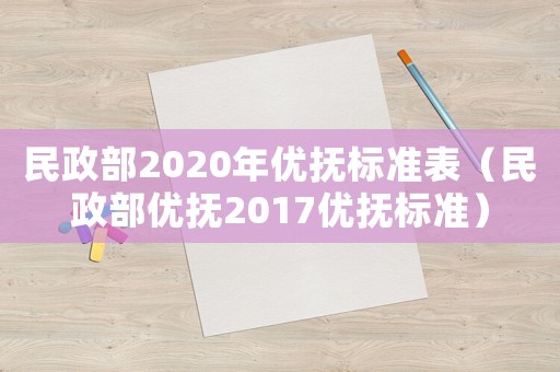 民政部2020年優(yōu)撫標(biāo)準(zhǔn)表（民政部優(yōu)撫2017優(yōu)撫標(biāo)準(zhǔn)）