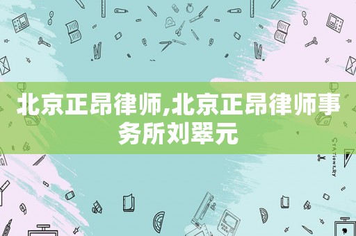 北京正昂律師,北京正昂律師事務所劉翠元