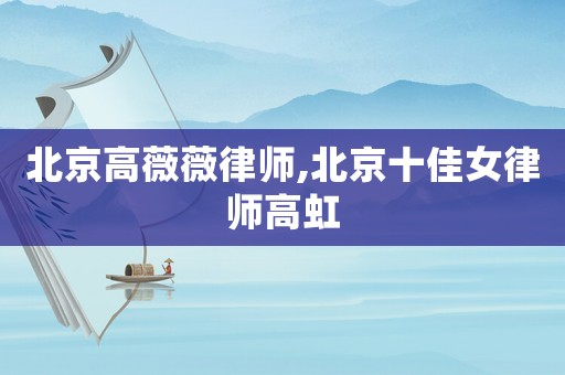 北京高薇薇律師,北京十佳女律師高虹