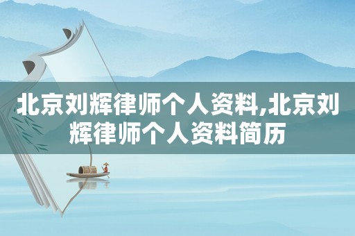 北京劉輝律師個人資料,北京劉輝律師個人資料簡歷