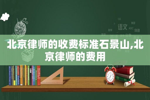 北京律師的收費標準石景山,北京律師的費用