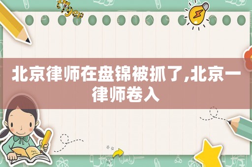 北京律師在盤錦被抓了,北京一律師卷入