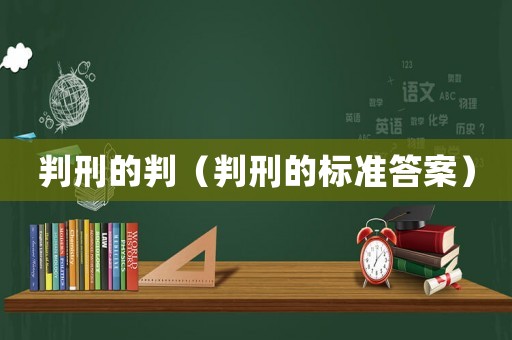 判刑的判（判刑的標(biāo)準(zhǔn)答案）