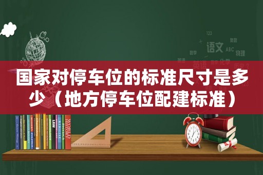 國家對停車位的標準尺寸是多少（地方停車位配建標準）