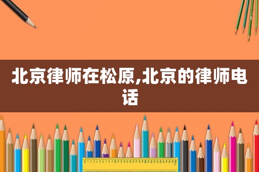 北京律師在松原,北京的律師電話