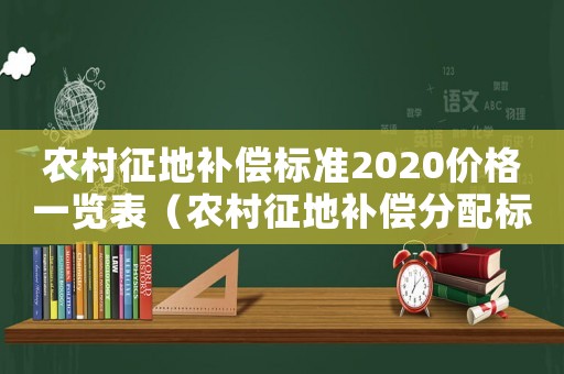 農村征地補償標準2020價格一覽表（農村征地補償分配標準）