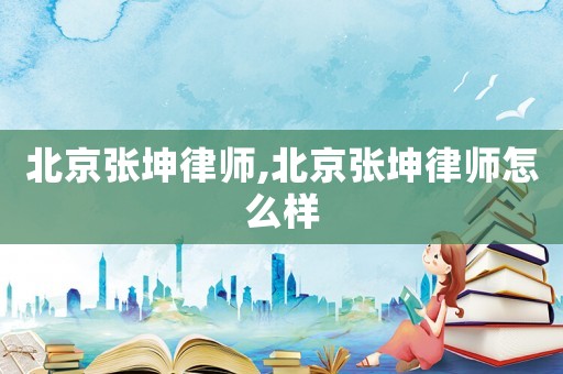 北京張坤律師,北京張坤律師怎么樣