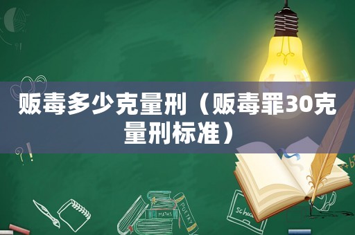 販毒多少克量刑（販毒罪30克量刑標準）