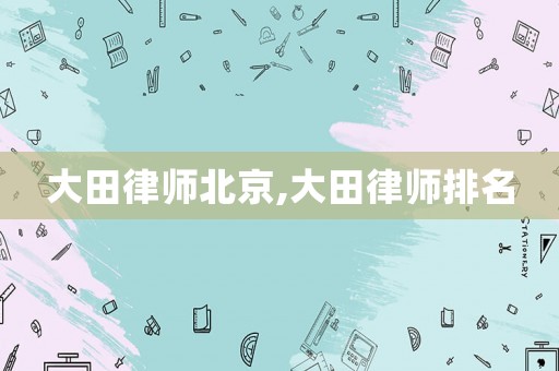 大田律師北京,大田律師排名