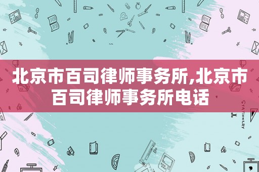 北京市百司律師事務所,北京市百司律師事務所電話