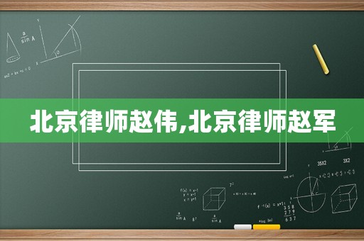 北京律師趙偉,北京律師趙軍