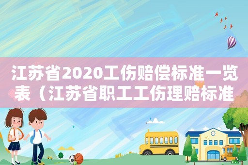 江蘇省2020工傷賠償標準一覽表（江蘇省職工工傷理賠標準）