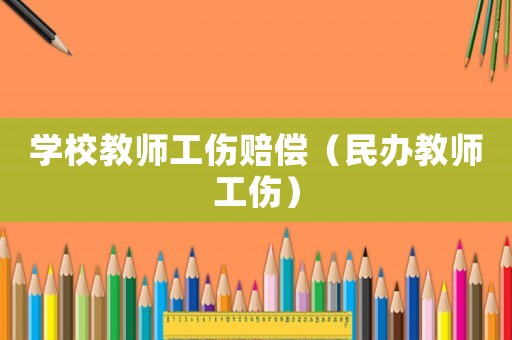 學(xué)校教師工傷賠償（民辦教師工傷）