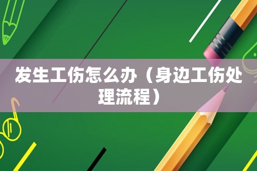 發生工傷怎么辦（身邊工傷處理流程）