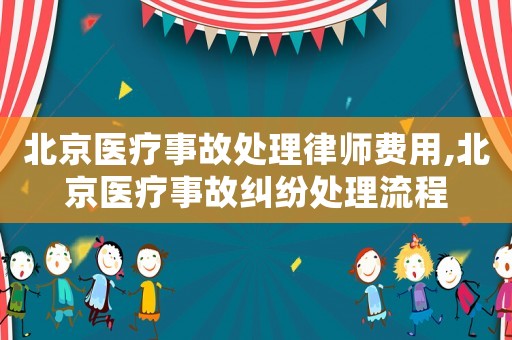 北京醫(yī)療事故處理律師費(fèi)用,北京醫(yī)療事故糾紛處理流程