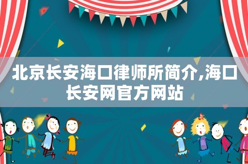 北京長安海口律師所簡介,海口長安網官方網站