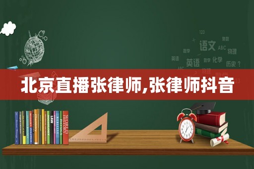北京直播張律師,張律師抖音