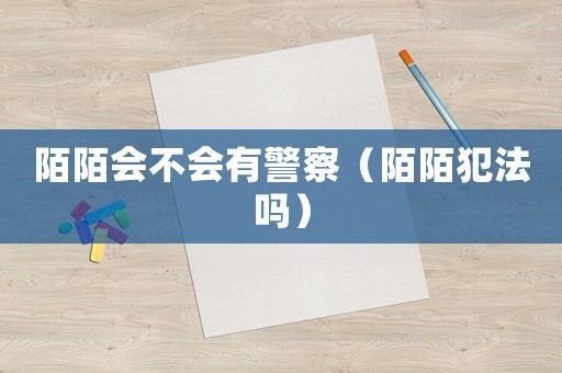 陌陌會不會有警察（陌陌犯法嗎）