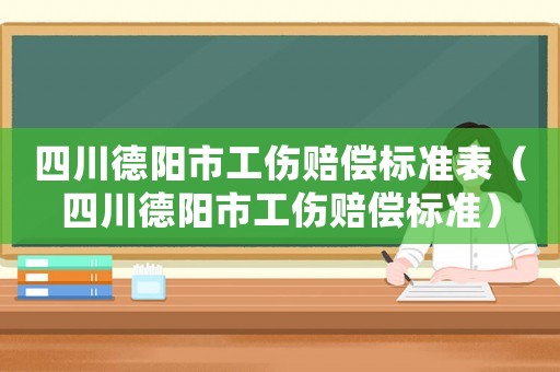 四川德陽市工傷賠償標準表（四川德陽市工傷賠償標準）