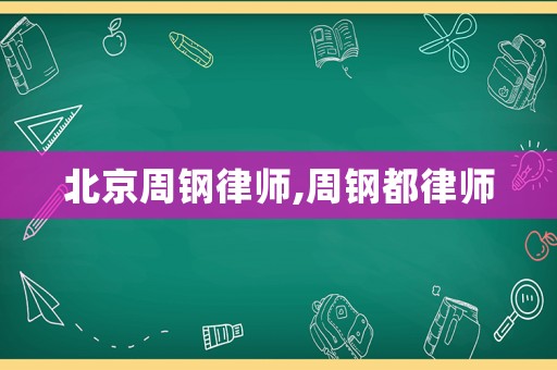 北京周鋼律師,周鋼都律師