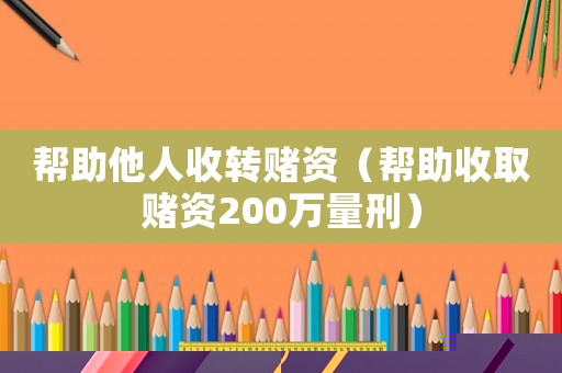 幫助他人收轉(zhuǎn)賭資（幫助收取賭資200萬量刑）