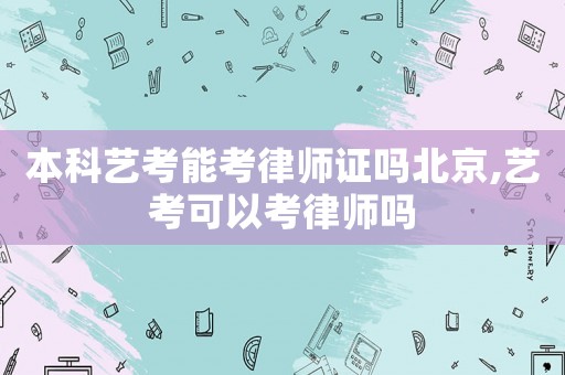 本科藝考能考律師證嗎北京,藝考可以考律師嗎