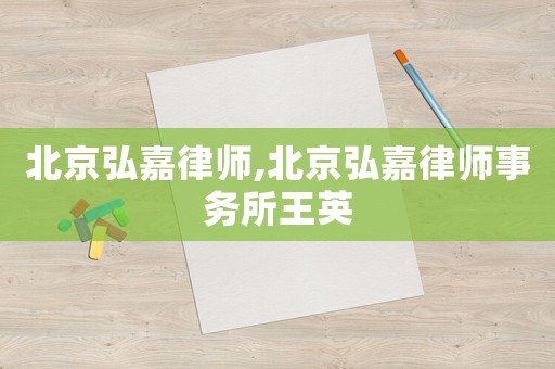 北京弘嘉律師,北京弘嘉律師事務所王英