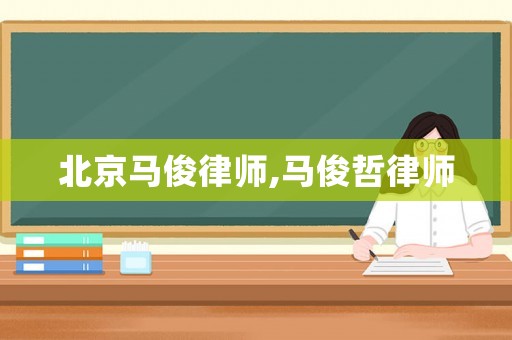北京馬俊律師,馬俊哲律師