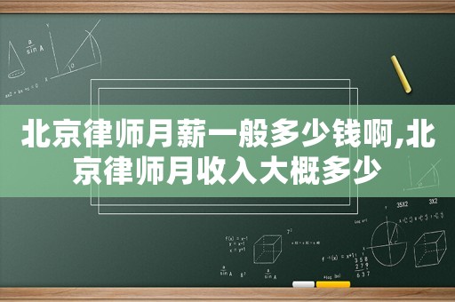 北京律師月薪一般多少錢啊,北京律師月收入大概多少