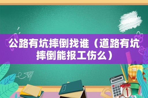 公路有坑摔倒找誰（道路有坑摔倒能報(bào)工傷么）