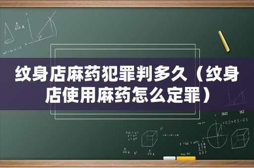 紋身店麻藥犯罪判多久（紋身店使用麻藥怎么定罪）