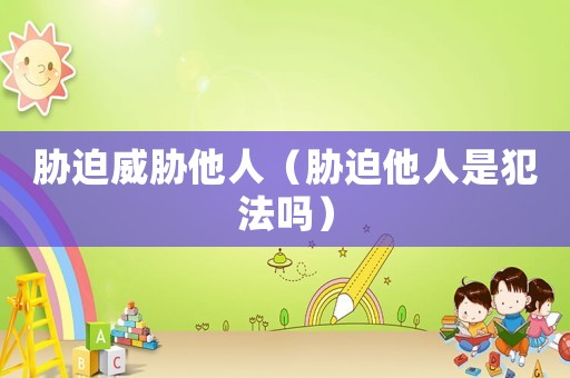 脅迫威脅他人（脅迫他人是犯法嗎）