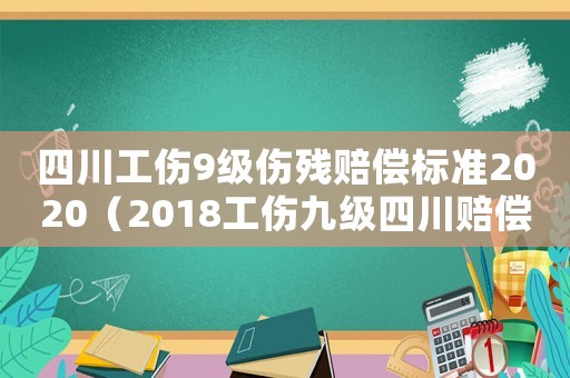 四川工傷9級傷殘賠償標準2020（2018工傷九級四川賠償）