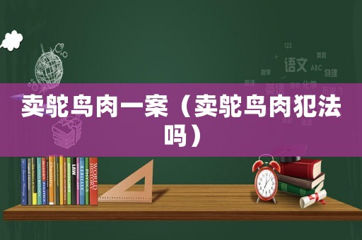 賣鴕鳥肉一案（賣鴕鳥肉犯法嗎）