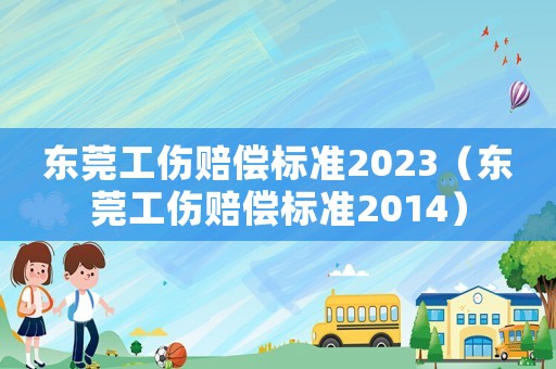 東莞工傷賠償標準2023（東莞工傷賠償標準2014）