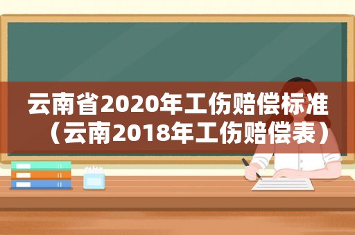 云南省2020年工傷賠償標準（云南2018年工傷賠償表）