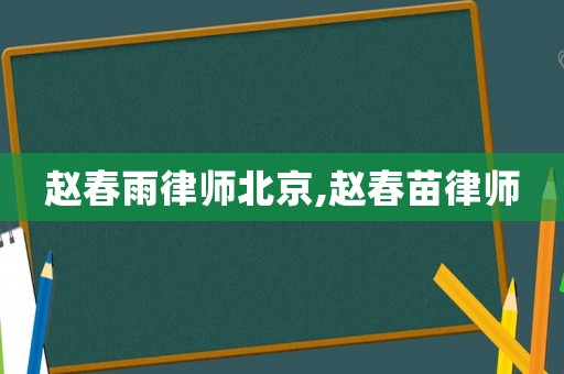 趙春雨律師北京,趙春苗律師