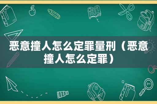 惡意撞人怎么定罪量刑（惡意撞人怎么定罪）