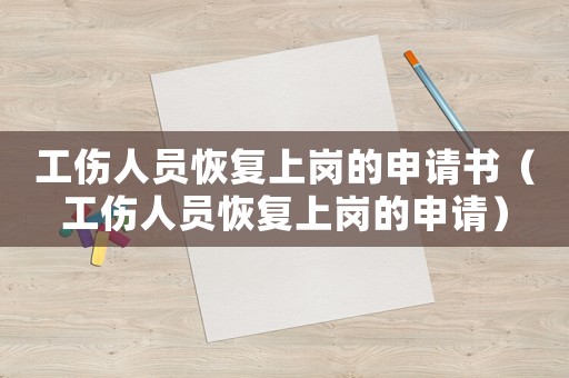工傷人員恢復上崗的申請書（工傷人員恢復上崗的申請）