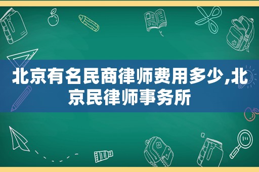 北京有名民商律師費用多少,北京民律師事務(wù)所