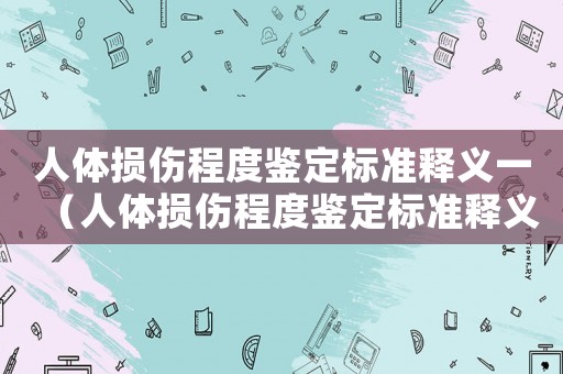 人體損傷程度鑒定標準釋義一（人體損傷程度鑒定標準釋義解析版）